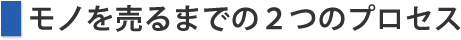 モノを売るまでの２つのプロセス