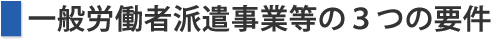 一般労働者派遣事業等の３つの要件
